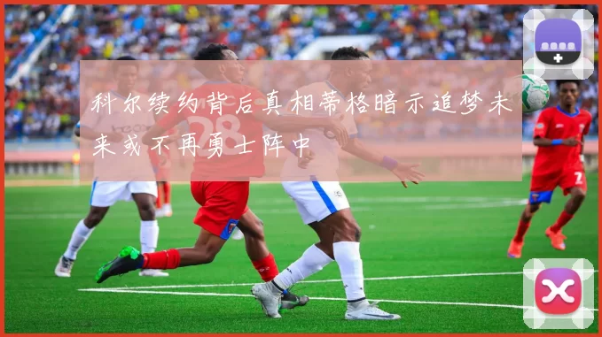 科尔续约背后真相蒂格暗示追梦未来或不再勇士阵中
