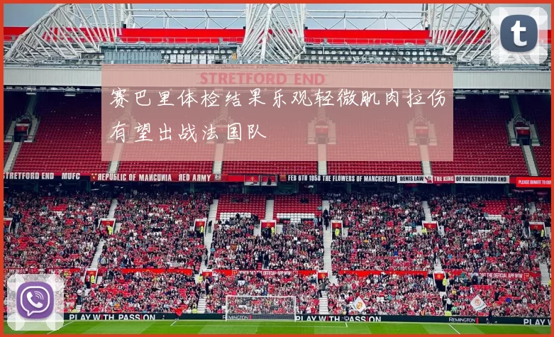 赛巴里体检结果乐观轻微肌肉拉伤有望出战法国队